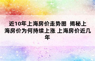 近10年上海房价走势图  揭秘上海房价为何持续上涨 上海房价近几年